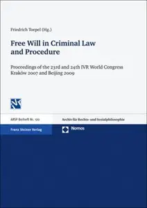 Free Will in Criminal Law and Procedure. Proceedings of the 23rd and 24th IVR World Congress Kraków 2007 and Beijing 2009