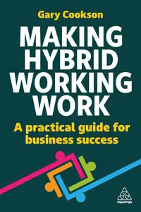 Making Hybrid Working Work A Practical Guide for Business Success