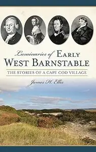 Luminaries of Early West Barnstable The Stories of a Cape Cod Village