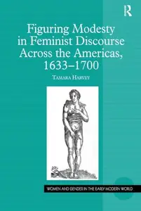 Figuring Modesty in Feminist Discourse Across the Americas, 1633–1700 (Women and Gender in the Early Modern World)