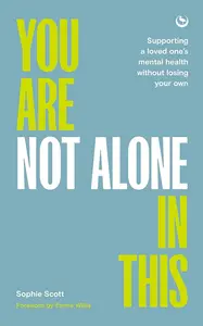 You Are Not Alone In This Supporting a Loved One's Mental Health Without Losing Your Own