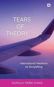 Tears of Theory International Relations as Storytelling