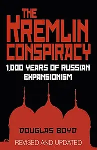 The Kremlin Conspiracy 1,000 Years of Russian Expansionism