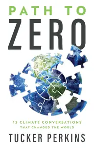 Path to Zero 12 Climate Conversations That Changed the World