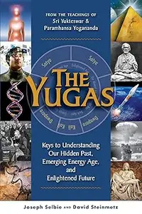 The Yugas Keys to Understanding Our Hidden Past, Emerging Present and Future Enlightenment