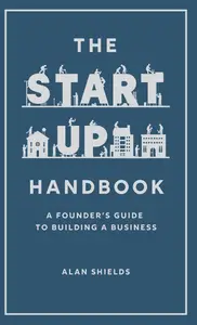 The Startup Handbook A Founder's Guide to Building a Business