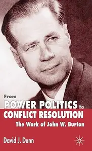 From Power Politics to Conflict Resolution The Work of John W. Burton