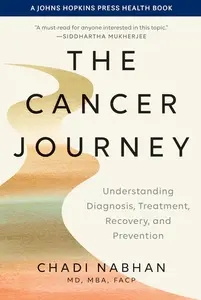 The Cancer Journey Understanding Diagnosis, Treatment, Recovery, and Prevention (A Johns Hopkins Press Health Book)