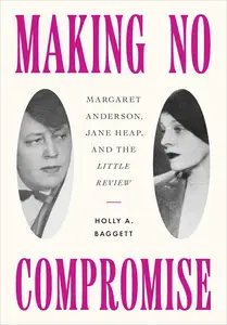 Making No Compromise Margaret Anderson, Jane Heap, and the Little Review