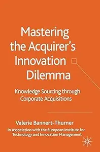 Mastering the Acquirer's Innovation Dilemma Knowledge Sourcing Through Corporate Acquisitions