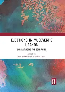 Elections in Museveni's Uganda Understanding the 2016 Polls