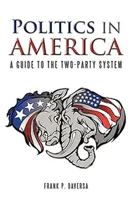 Politics in America A Guide to the Two–Party System