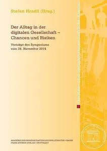 Der Alltag in der digitalen Gesellschaft – Chancen und Risiken Vorträge des Symposions vom 28. November 2014