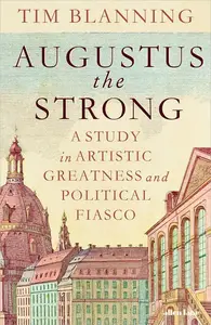 Augustus the Strong A Study in Artistic Greatness and Political Fiasco