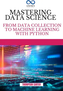 MASTERING DATA SCIENCE From Data Collection to Machine Learning with Python