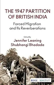 The 1947 Partition of British India Forced Migration and Its Reverberations