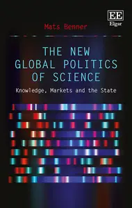 The New Global Politics of Science Knowledge, Markets and the State