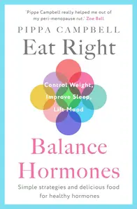 Eat Right, Balance Hormones Simple strategies and delicious food for healthy hormones