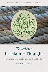 Tawātur in Islamic Thought Transmission, Certitude and Orthodoxy