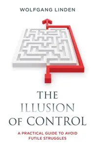 The Illusion of Control A Practical Guide to Avoid Futile Struggles