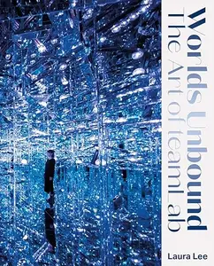 Worlds Unbound The Art of teamLab