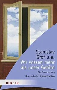 Wir wissen mehr als unser Gehirn – Die Grenzen des Bewusstseins überschreiten