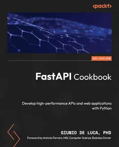 FastAPI Cookbook Develop high–performance APIs and web applications with Python