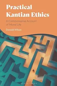 Practical Kantian Ethics A Commonsense Account of Moral Life