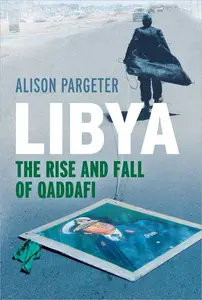 Libya The Rise and Fall of Qaddafi