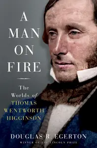 A Man on Fire The Worlds of Thomas Wentworth Higginson