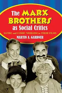 The Marx Brothers as Social Critics Satire and Comic Nihilism in Their Films