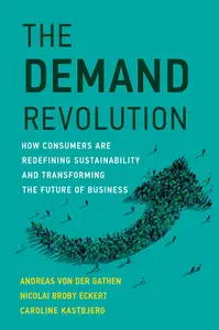 The Demand Revolution How Consumers Are Redefining Sustainability and Transforming the Future of Business