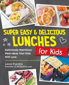 Super Easy and Delicious Lunches for Kids Deliciously Nutritious Meal Ideas Your Kids Will Love