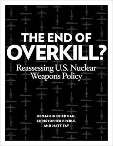 The End of Overkill Reassessing U.S. Nuclear Weapons Policy