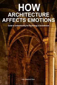 How Architecture Affects Emotions Guide to Understanding the Psychology of Architecture