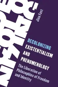 Decolonizing Existentialism and Phenomenology The Liberation of Philosophies of Freedom and Identity