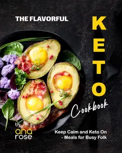 The Flavorful Keto Cookbook Keep Calm and Keto On – Meals for Busy Folk