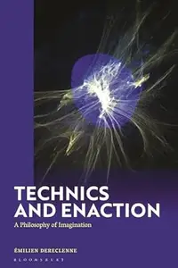 Technics and Enaction A Philosophy of Imagination