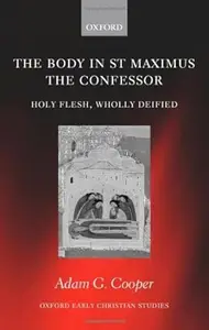 The Body in St. Maximus the Confessor Holy Flesh, Wholly Deified