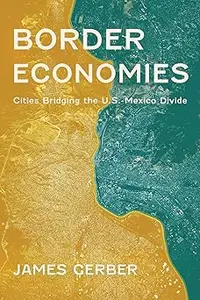 Border Economies Cities Bridging the U.S.–Mexico Divide