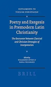 Poetry and Exegesis in Premodern Latin Christianity The Encounter Between Classical and Christian Strategies of Interpretation