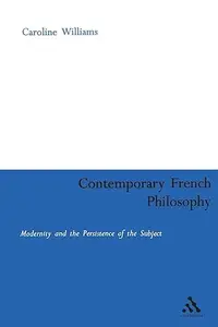 Contemporary French Philosophy Modernity and the Persistence of the Subject (Continuum Collection)