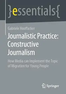 Journalistic Practice Constructive Journalism How Media can Implement the Topic of Migration for Young People (essentials)