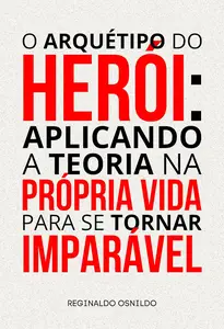 O arquétipo do herói aplicando a teoria na própria vida para se tornar imparável (Portuguese Edition)