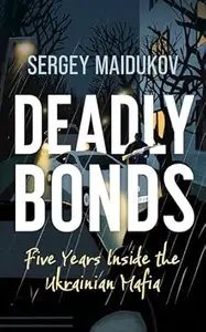 Deadly Bonds Five Years Inside the Ukrainian Mafia