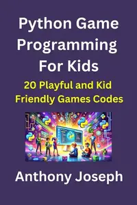 Python Game Programming For Kids – 20 Playful and Kid Friendly Games Codes