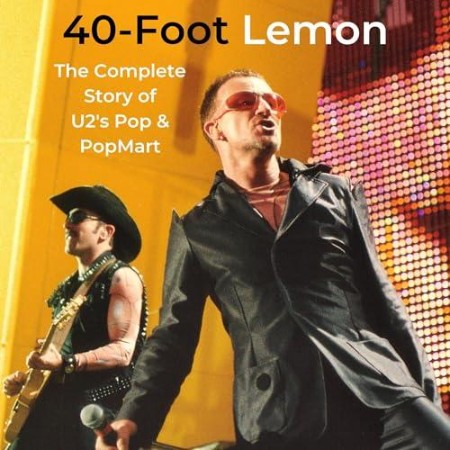 40-Foot Lemon: The Complete Story of U2's Pop & PopMart - [AUDIOBOOK]