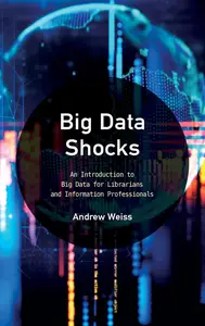 Big Data Shocks An Introduction to Big Data for Librarians and Information Professionals (LITA Guides)