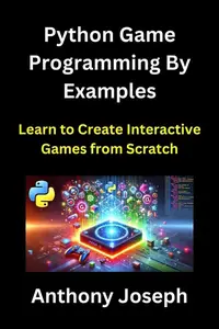 Python Game Programming By Examples – Learn to Create Interactive Games from Scratch