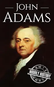 John Adams A Life From Beginning to End